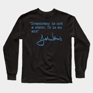 Democracy is not a State. It is an Act. Long Sleeve T-Shirt